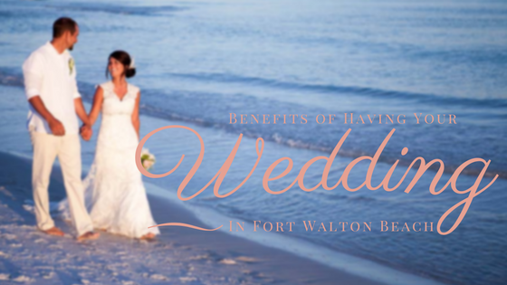 Benefits Of Having Your Wedding In Fort Walton Beach