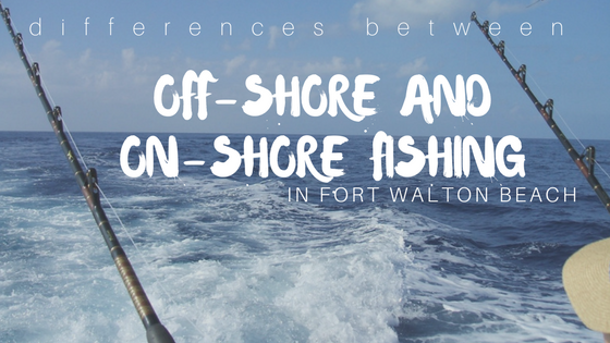 Differences Between Off S And On Fishing In Fort Walton Differences Between Off S And On Fishing In Fort Walton Beach